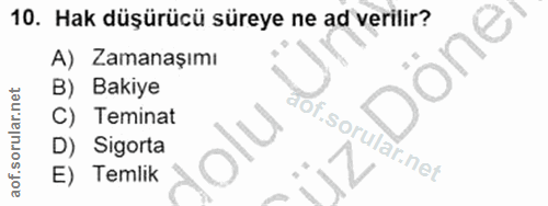 10. soru: Hak düşürücü süreye ne ad verilir? A) Zamanaşımı Donei B) Bakiye C) Teminat of. D) Sigorta E) Temlik