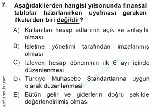 7. soru: Aşağıdakilerden hangisi ılsonunda finansal tablolar hazırlanırken uyulması gereken ilkelerden biri değildir? A) Kulla…