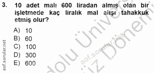 3. soru: 10 adet mal: 600 liradan almış olan bir işletmede kaç liralık mal alışı tahakkuk etmiş olur? A) 10 B) 60 Döne C) 100…