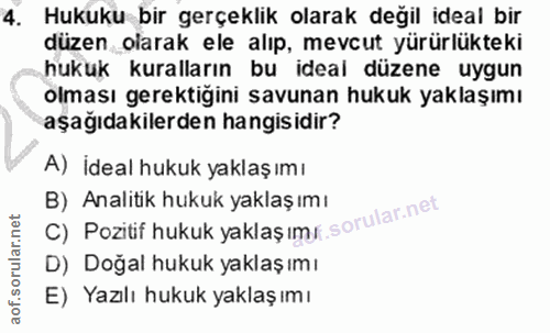 4. soru: Hukuku bir gerçeklik olarak değil ideal bir düzen olarak ele alıp, mevcut yürürlükteki hukuk kuralların bu ideal düze…