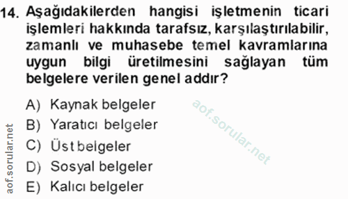 14. soru: Aşağıdakilerden hangisi işletmenin ticari işlemleri hakkında tarafsız, karşılaştırılabilir, zamanlı ve muhasebe temel…