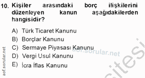 10. soru: Kişiler arasındaki borç ilişkilerinı düzenleyen kanun aşağıdakilerden hangisidir? A) Türk Ticaret Kanunu B) Borçlar K…