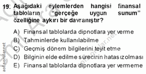 19. soru: Aşağıdaki eylemlerden hangisi finansal tablolarin "gerçeğe uygun sunum" özelliğine aykırı bir davranıştır? A) Finansa…
