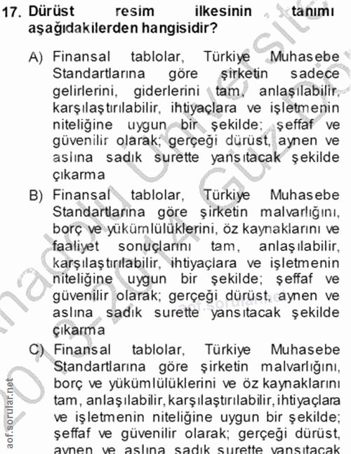 17. soru: Dürüst resim ilkesinin ta nimı aşağıdakilerden hangisidir? A) Finansal tablolar, Türkiye Muhasebe Standartlarına göre…