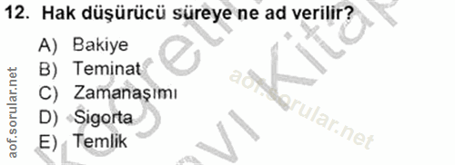12. soru: Hak düşürücü süreye ne ad verilir? A) Bakiye B) Teminat C) Zamanaşımı D) -Sigorta ular.net E) , Temlik
