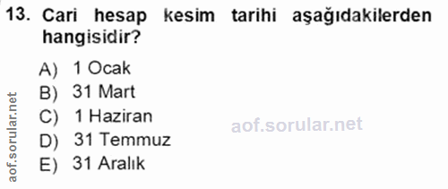 13. soru: Cari hesap kesim tarihi aşağıdakilerden hangisidir? A) 1 Ocak B) 31 Mart rula c) 1 Haziran D) 31 Temmuz aof. E) 31 Ar…