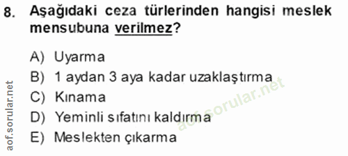 8. soru: Aşağıdaki ceza türlerinden hangisi meslek mensubuna verilmez? A) Uyarma B) 1 aydan 3 aya kadar uzaklaştırma C) Kınama…