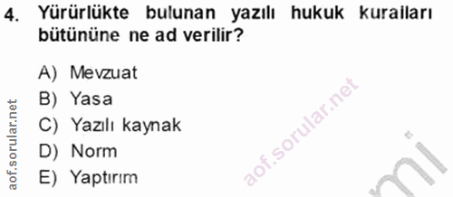 4. soru: Yürürlükte bulunan yazılı hukuk kuraiları bütününe ne ad verilir? A) Mevzuat B) Yasa C) Yazılı kaynak D) Norm E) Yapt…