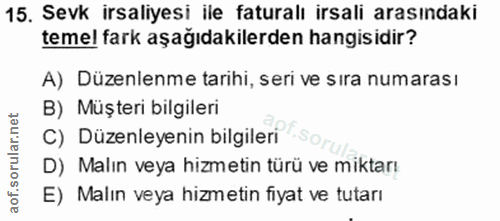 15. soru: Sevk irsaliyesi ile faturalı irsali arasındaki temel fark aşağıdakilerden hangisidir? A) Düzenlenme tarihi, seri ve s…