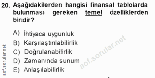 20. soru: Aşağıdakilerden hangisi finansal tablolarda bulunması gereken temel özelliklerden biridir? A) İhtiyaca uygunluk B) Ka…