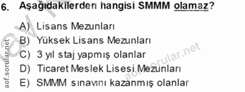 6. soru: Aşağıdakilerden hangisi SMMM olamaz? A) Lisans Mezunları B) Yüksek Lisans Mezunları ular.net C) 3 yıl staj yapmış ola…