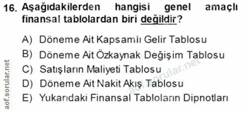 16. soru: Aşağıdakilerden hangisi genel amaçlı finansal tablolardan biri değildir? A) Döneme Ait Kapsamiı Gelir Tablosu B) Döne…