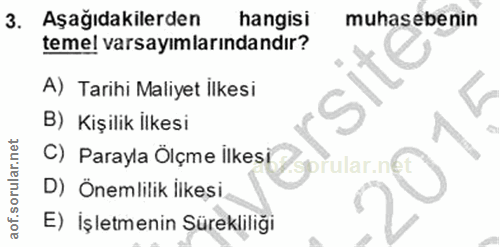 3. soru: Aşağıdakilerden hangisi muhasebenin teme! varsayımlarındandır? A) Tarihi Maliyet İlkesi B) Kişilik ilkesi C) Parayla…
