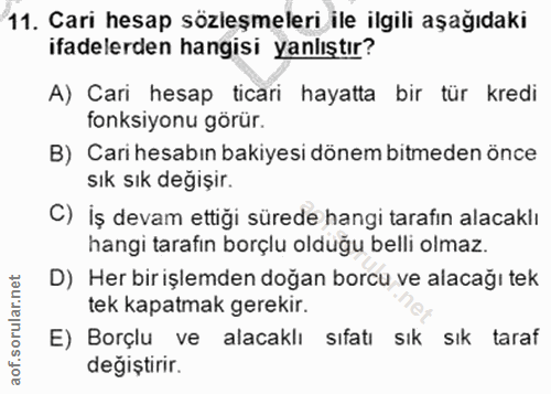 11. soru: Cari hesap sözleşmeleri ile ilgili aşağıdaki ifadelerden hangisi yanlıştır? A) Cari hesap ticari hayatta bir tür kred…