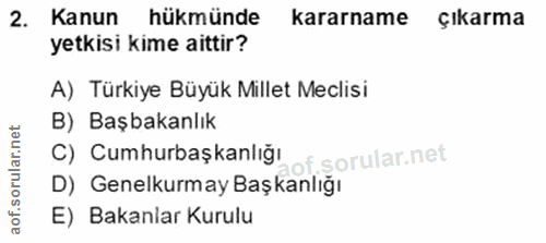 2. soru: Kanun hükmünde kararname çıkarma yetkisi kime aittir? A) Türkiye Büyük Millet Meclisi B) Başbakanlık C) Cumhurbaşkanl…