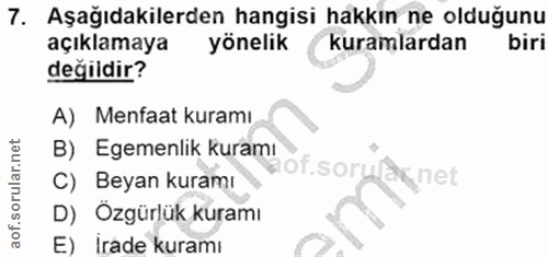 7. soru: Aşağıdakilerden hangisi hakkın ne olduğunu açıklamaya yönelik kuramlardan biri değildir? A) Menfaat kuramı B) Egemenl…