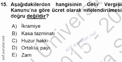 15. soru: Aşağıdakilerden hangisinin Gelir Vergisi Kanunu'na göre ücret olarak nitelendirilmesi doğru değildir? A) İkramiye ve…