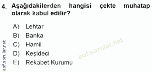 4. soru: Aşağıdakilerden hangisi çekte muhatap olarak kabul edilir? A) Lehtar B) Banka C) Hamil D) Keşideci E) Rekabet Kurumu