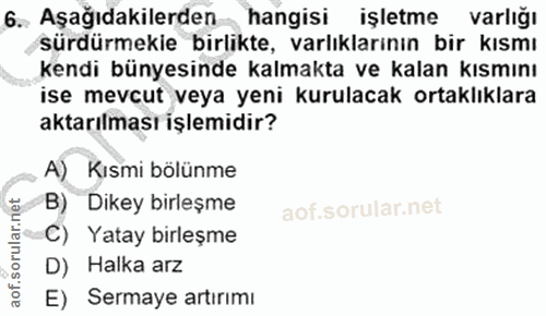 6. soru: Aşağıdakilerden hangisi işletme varlığı sürdürmekie birlikte, varlıklarının bir kısmı kendi bünyesinde kalmakta ve ka…