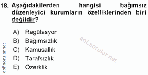18. soru: Aşağıdakilerden hangisi bağımsız düzenleyici kurumların özelliklerinden biri değildir? A) Regülasyon B) Bağımsızlık C…