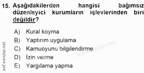 15. soru: Aşağıdakilerden hangisi bağımsız düzenleyici kurumların işlevlerinden biri değildir? A) Kural koyma B) Yaptırım uygul…