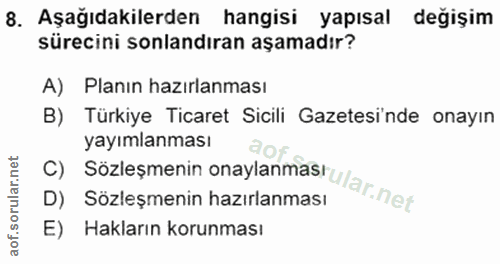 8. soru: Aşağıdakilerden| hangisi yapısal değişim sürecini sonlandıran aşamadır? A) Planın hazırlanması B) Türkiye Ticaret Sic…