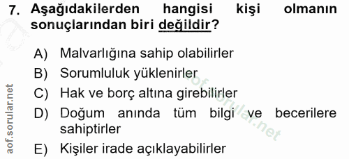 7. soru: Aşağıdakilerden hangisi kişi olmanın sonuçlarından biri değildir? A) Malvarlığına sahip olabilirler B) Sorumluluk yük…
