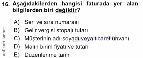 16. soru: Aşağıdakilerden hangisi faturada yer alan bilgilerden biri değildir? A) Seri ve sira numarası B) Gelir vergisi stopaj…