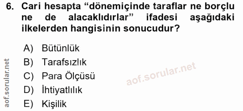 6. soru: Cari hesapta "dönemiçinde taraflar ne borçlu ne de alacaklıdırlar" ifadesi aşağıdaki ilkelerden hangisinin sonucudur?…