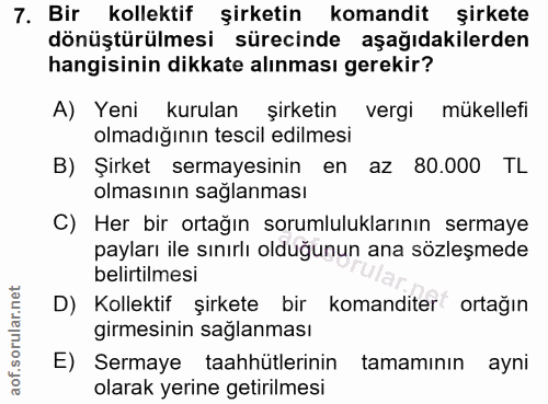 7. soru: Bir kollektif şirketin komandit şirkete dönüştürülmesi sürecinde aşağıdakilerden hangisinin dikkate alınması gerekir?…