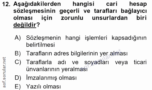 12. soru: Aşağıdakilerden| hangisi cari hesap sözleşmesinin geçerli ve tarafları bağlayıcı olması için zorunlu unsurlardan biri…
