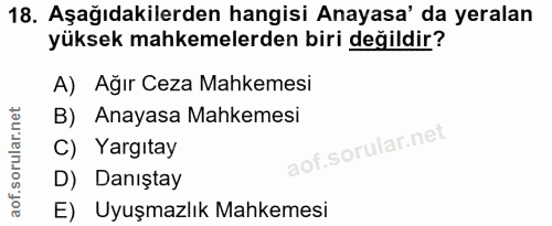 18. soru: Aşağıdakilerden hangisi Anayasa' da yeralan yüksek mahkemelerden biri değildir? A) Ağır Ceza Mahkemesi B) Anayasa Mah…