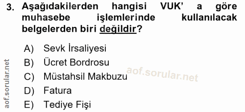 3. soru: Aşağıdakilerden hangisi VUK' a göre muhasebe işlemlerinde kullanılacak belgelerden biri değildir? A) Sevk Irsaliyesi…