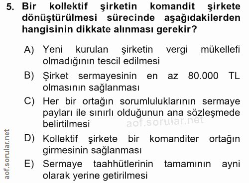 5. soru: Bir kollektif şirketin komandit şirkete dönüştürülmesi sürecinde aşağıdakilerden hangisinin dikkate alınması gerekir?…