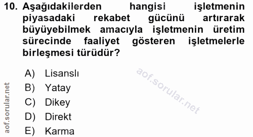 10. soru: Aşağıdakilerden hangisi işletmenin piyasadaki rekabet gücünü artırarak büyüyebilmek amacıyla işletmenin üretim süreci…