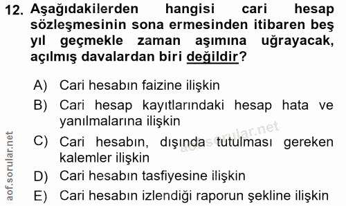 12. soru: Aşağıdakilerden hangisi cari hesap sözleşmesinin sona ermesinden itibaren beş yıl geçmekle zaman aşımına uğrayacak, a…