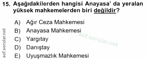 15. soru: Aşağıdakilerden hangisi Anayasa' da yeralan yüksek mahkemelerden biri değildir? A) Ağır Ceza Mahkemesi B) Anayasa Mah…