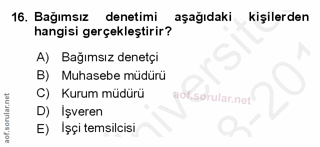 16. soru: Bağımsız denetimi aşağıdaki kişilerden hangisi gerçekleştirir? A) Bağımsız denetçi B) Muhasebe müdürü C) Kurum müdürü…