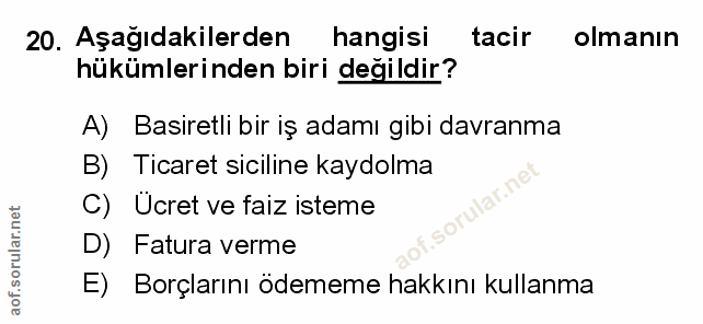 20. soru: Aşağıdakilerden hangisi tacir olmanın hükümlerinden biri değildir? A) Basiretli bir iş adamı gibi davranma B) Ticaret…