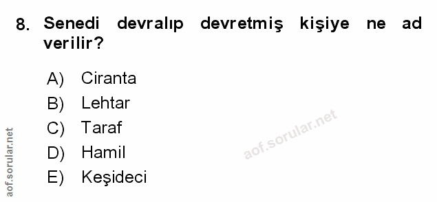8. soru: Senedi devralıp devretmiş kişiye ne ad verilir? A) Ciranta B) Lehtar C) Taraf D) Hamil E) Keşideci