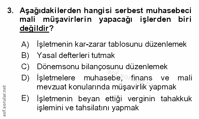 3. soru: Aşağıdakilerden hangisi serbest muhasebeci mali müşavirlerin yapacağı işlerden biri değildir? A) İşletmenin kar-zarar…