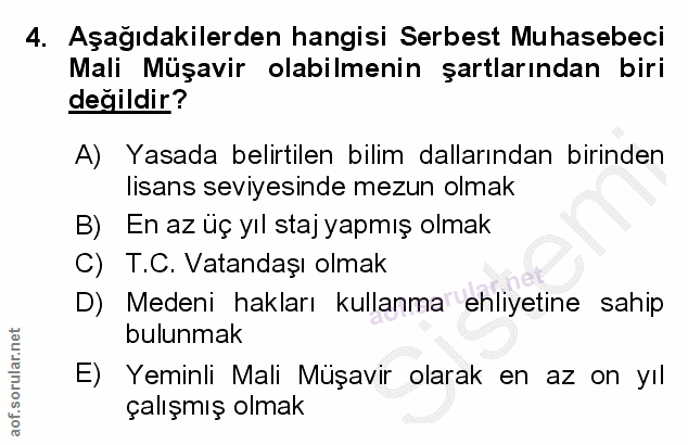 4. soru: Aşağıdakilerden hangisi Serbest Muhasebeci Mali Müşavir olabilmenin şartlarından biri değildir? A) Yasada belirtilen…