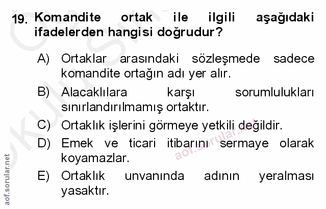 19. soru: Komandite ortak ile ilgili aşagıdaki ifadelerden hangisi doğrudur? A) Ortaklar arasındaki sözleşmede sadece komandite…