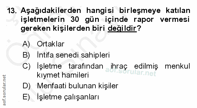 13. soru: Aşağıdakilerden hangisi birleşmeye katılan işletmelerin 30 gün içinde rapor vermesi gereken kişilerden biri değildir?…