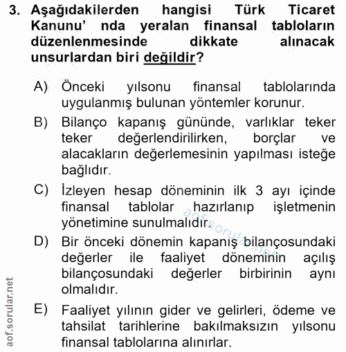 3. soru: Aşağıdakilerden hangisi Türk Ticaret Kanunu' nda yeralan finansal tabloların düzenlenmesinde dikkate alınacak unsurla…