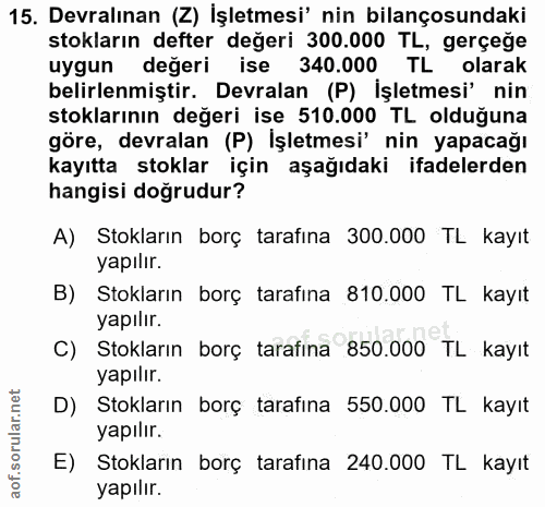 15. soru: Devralınan (Z) Işletmesi' nin bilançosundaki stokların defter değeri 300.000 TL, gerçeğe uygun değeri ise 340.000 TL…