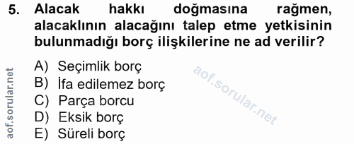 5. soru: Alacak hakkı doğmasına rağmen, alacaklının alacağını talep etme yetkisinin bulunmadığı borç ilişkilerine ne ad verili…
