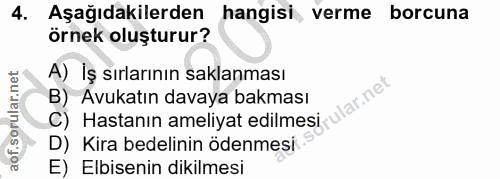 4. soru: Aşağıdakilerden hangisi, verme borcuna örnek oluşturur? A) İş sırlarının saklanması B) Avukatın davaya bakması C) Has…