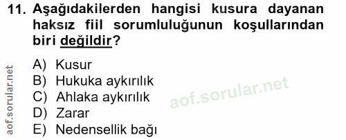11. soru: Aşağıdakilerden hangisi kusura dayanan haksız fiil sorumluluğunun koşullarından biri değildir? A) Kusur B) Hukuka ayk…
