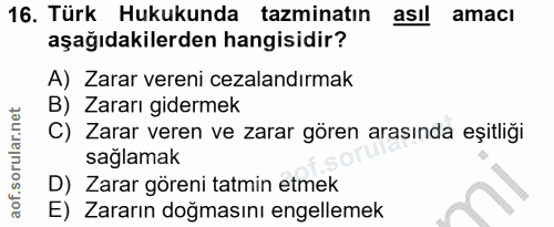 16. soru: Türk Hukukunda tazminatın asıl amacı aşağıdakilerden hangisidir? A) Zarar vereni cezalandırmak B) Zararı gidermek C)…